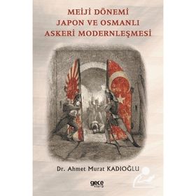 Meiji Dönemi Japon ve Osmanlı Askeri Modernleşmesi - Ahmet Murat Kadıoğlu