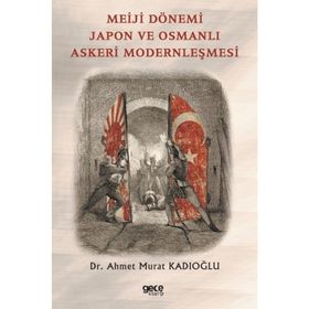 Meiji Dönemi Japon ve Osmanlı Askeri Modernleşmesi - Ahmet Murat Kadıoğlu