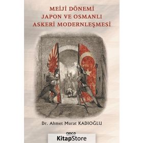 Meiji Dönemi Japon ve Osmanlı Askeri Modernleşmesi - Ahmet Murat Kadıoğlu