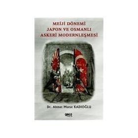 Meiji Dönemi Japon ve Osmanlı Askeri Modernleşmesi - Ahmet Murat Kadıoğlu