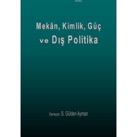 Mekan, Kimlik, Güç ve Dış Politika - S. Gülden Ayman