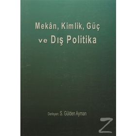Mekan, Kimlik, Güç ve Dış Politika - S. Gülden Ayman