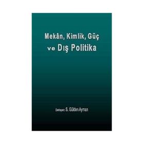 Mekan, Kimlik, Güç ve Dış Politika - S. Gülden Ayman