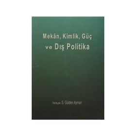 Mekan, Kimlik, Güç ve Dış Politika - S. Gülden Ayman
