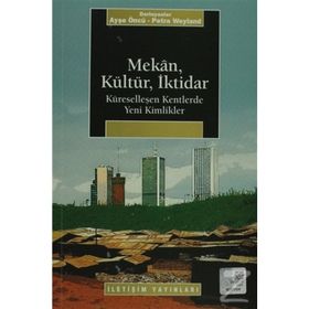 MEKAN, KÜLTÜR, İKTİDAR KÜRESELLEŞEN KENTLERDE YENI KIMLIKLER - PETRA WEYLAND