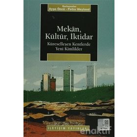 MEKAN, KÜLTÜR, İKTİDAR KÜRESELLEŞEN KENTLERDE YENI KIMLIKLER - PETRA WEYLAND