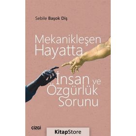 Mekanikleşen Hayatta İnsan ve Özgürlük Sorunu - Sebile Başok Diş
