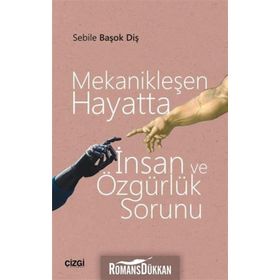 Mekanikleşen Hayatta İnsan ve Özgürlük Sorunu - Sebile Başok Diş