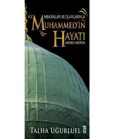 Mekanlar ve Olaylarıyla Hz. Muhammed’in Hayatı - Talha Uğurluel