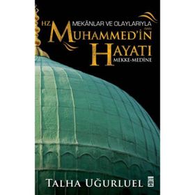 Mekanlar ve Olaylarıyla Hz. Muhammed’in Hayatı - Talha Uğurluel