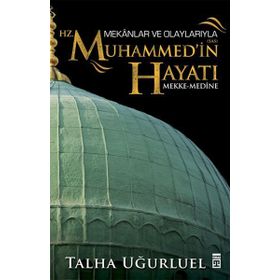 Mekanlar ve Olaylarıyla Hz. Muhammed’in Hayatı - Talha Uğurluel