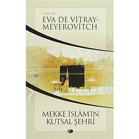 MEKKE İSLAMIN KUTSAL ŞEHRİ - EVA DE VITRAY-MEYEROVITCH