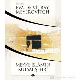 MEKKE İSLAMIN KUTSAL ŞEHRİ - EVA DE VITRAY-MEYEROVITCH