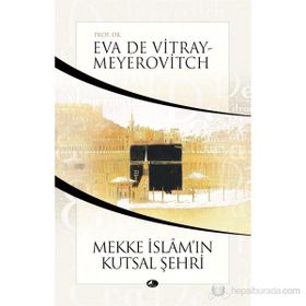 MEKKE İSLAMIN KUTSAL ŞEHRİ - EVA DE VITRAY-MEYEROVITCH