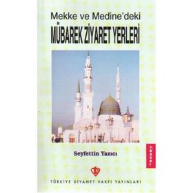 Mekke ve Medine`deki Mübarek Ziyaret Yerleri - Seyfettin Yazıcı