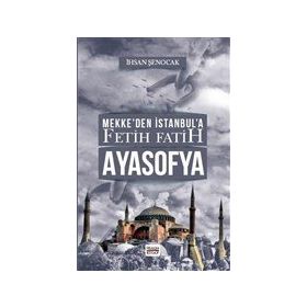 Mekke'den İstanbul'a Fetih Fatih Ayasofya - İhsan Şenocak