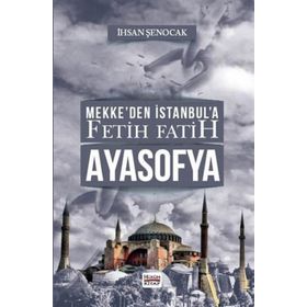 Mekke'den İstanbul'a Fetih Fatih Ayasofya - İhsan Şenocak