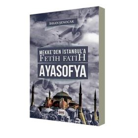 Mekke'den İstanbul'a Fetih Fatih Ayasofya - İhsan Şenocak