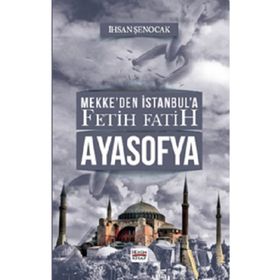 Mekke'den İstanbul'a Fetih Fatih Ayasofya - İhsan Şenocak