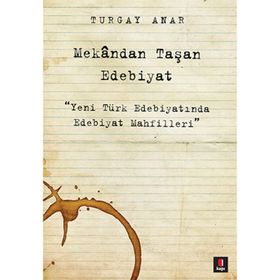 MEKÂNDAN TAŞAN EDEBIYAT YENI TÜRK EDEBIYATINDA EDEBIYAT MAHFILLERI - TURGAY ANAR