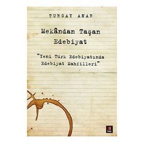 MEKÂNDAN TAŞAN EDEBIYAT YENI TÜRK EDEBIYATINDA EDEBIYAT MAHFILLERI - TURGAY ANAR