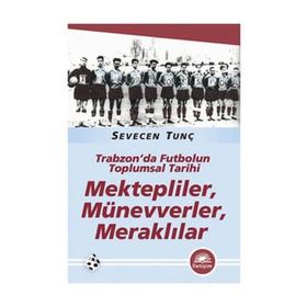 MEKTEPLILER, MÜNEVVERLER, MERAKLILAR TRABZON'DA FUTBOLUN TOPLUMSAL TARIHI - SEVECEN TUNÇ