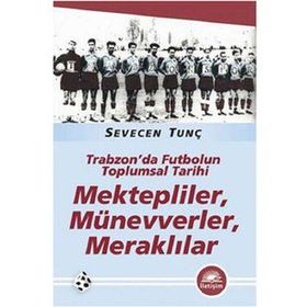 MEKTEPLILER, MÜNEVVERLER, MERAKLILAR TRABZON'DA FUTBOLUN TOPLUMSAL TARIHI - SEVECEN TUNÇ