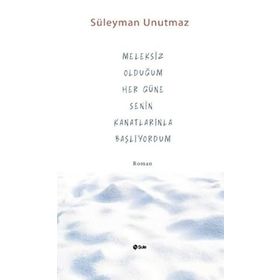 Meleksiz Olduğum Her Güne Senin Kanatlarınla Başlıyordum - Süleyman Unutmaz