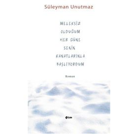 Meleksiz Olduğum Her Güne Senin Kanatlarınla Başlıyordum - Süleyman Unutmaz