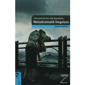 MELODRAMATIK İMGELEM (YEŞİLÇAM'DAN YENI TÜRK SİNEMASINA) - HASAN AKBULUT