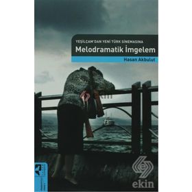 MELODRAMATIK İMGELEM (YEŞİLÇAM'DAN YENI TÜRK SİNEMASINA) - HASAN AKBULUT