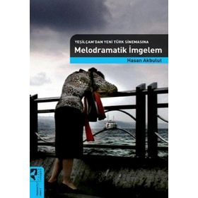 MELODRAMATIK İMGELEM (YEŞİLÇAM'DAN YENI TÜRK SİNEMASINA) - HASAN AKBULUT