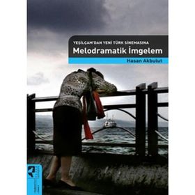 MELODRAMATIK İMGELEM (YEŞİLÇAM'DAN YENI TÜRK SİNEMASINA) - HASAN AKBULUT