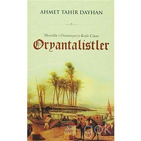 Memalik-i Osmaniyye’yi Keşfe Çıkan Oryantalistler - Ahmet Tahir Dayhan