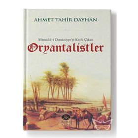 Memalik-i Osmaniyye’yi Keşfe Çıkan Oryantalistler - Ahmet Tahir Dayhan