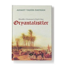 Memalik-i Osmaniyye’yi Keşfe Çıkan Oryantalistler - Ahmet Tahir Dayhan