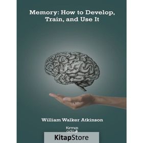 Memory: How to Develop Train and Use It - William Walker Atkinson