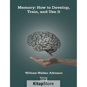 Memory: How to Develop Train and Use It - William Walker Atkinson