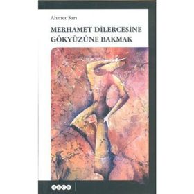Merhamet Dilercesine Gökyüzüne Bakmak - Ahmet Sarı