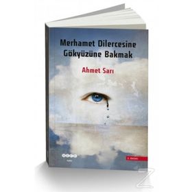 Merhamet Dilercesine Gökyüzüne Bakmak - Ahmet Sarı
