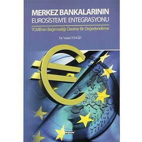 MERKEZ BANKALARININ EUROSISTEM'E ENTEGRASYONU TCMB'NIN BAĞIMSIZLIĞI ÜZERİNE BIR DEĞERLENDİRME - VEDAT CENGIZ