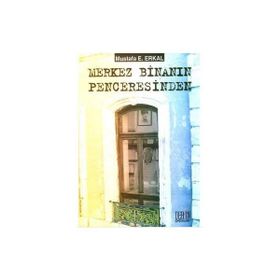 Merkez Binanın Penceresinden - Mustafa E. Erkal
