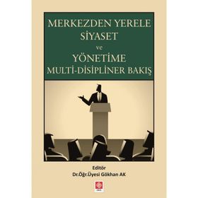 Merkezden Yerele Siyaset ve Yönetime Multi-Disipliner Bakış - Gökhan Ak