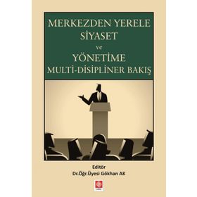 Merkezden Yerele Siyaset ve Yönetime Multi-Disipliner Bakış - Gökhan Ak