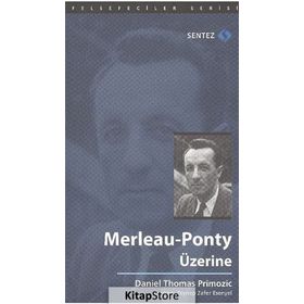 MERLEAU-PONTY ÜZERINE - DANIEL THOMAS PRIMOZIC