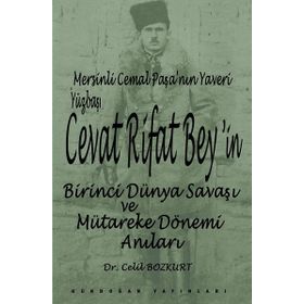 Mersinli Cemal Paşa’nın Yaveri Yüzbaşı Cevat Rifat Bey’in Birinci Dünya Savaşı ve Mütareke Dönemi Anıları - Celil Bozkurt