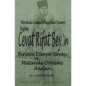 Mersinli Cemal Paşa’nın Yaveri Yüzbaşı Cevat Rifat Bey’in Birinci Dünya Savaşı ve Mütareke Dönemi Anıları - Celil Bozkurt