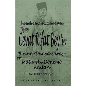 Mersinli Cemal Paşa’nın Yaveri Yüzbaşı Cevat Rifat Bey’in Birinci Dünya Savaşı ve Mütareke Dönemi Anıları - Celil Bozkurt