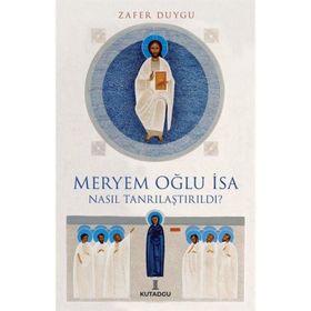 Meryem Oğlu İsa Nasıl Tanrılaştırıldı Zafer Duygu