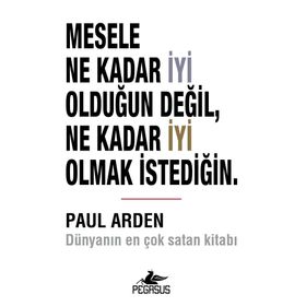 Mesele Ne Kadar İyi Olduğun Değil Ne Kadar İyi Olmak İstediğin - Paul Arden